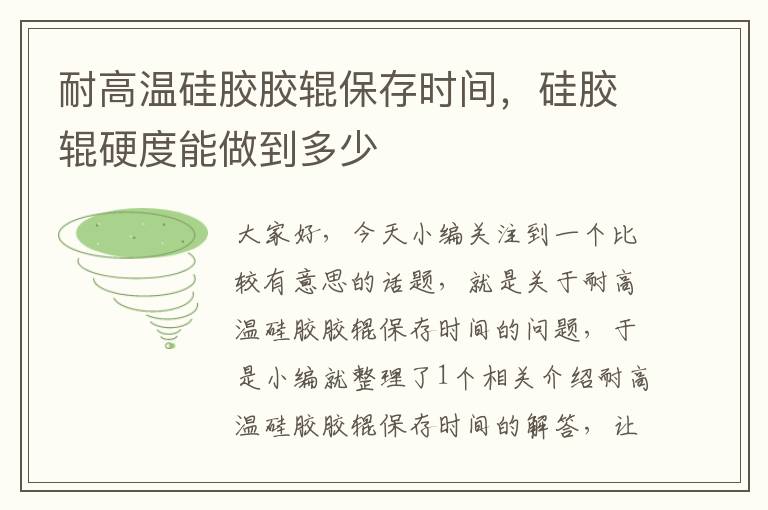 耐高温硅胶胶辊保存时间，硅胶辊硬度能做到多少