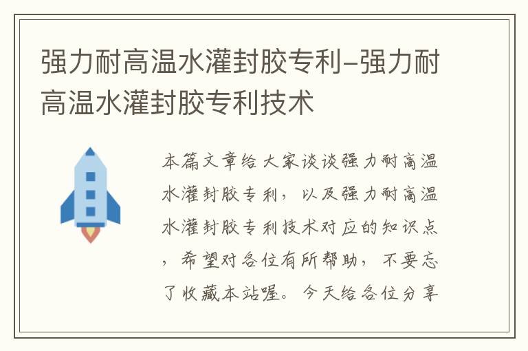 强力耐高温水灌封胶专利-强力耐高温水灌封胶专利技术