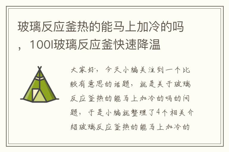 玻璃反应釜热的能马上加冷的吗，100l玻璃反应釜快速降温