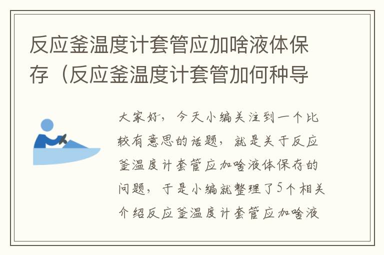 反应釜温度计套管应加啥液体保存（反应釜温度计套管加何种导热油）