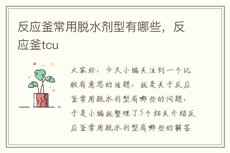 反应釜常用脱水剂型有哪些，反应釜tcu