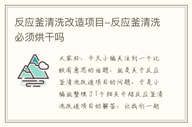 反应釜清洗改造项目-反应釜清洗必须烘干吗