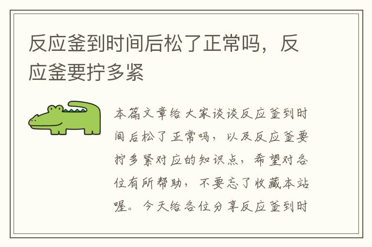 反应釜到时间后松了正常吗，反应釜要拧多紧