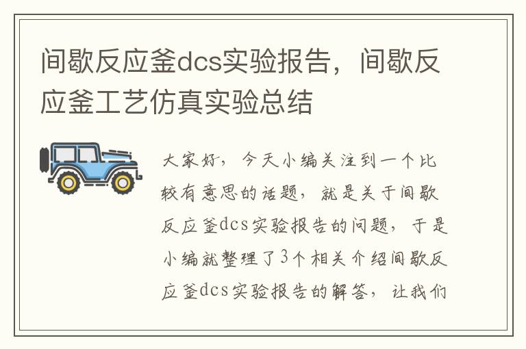 间歇反应釜dcs实验报告，间歇反应釜工艺仿真实验总结