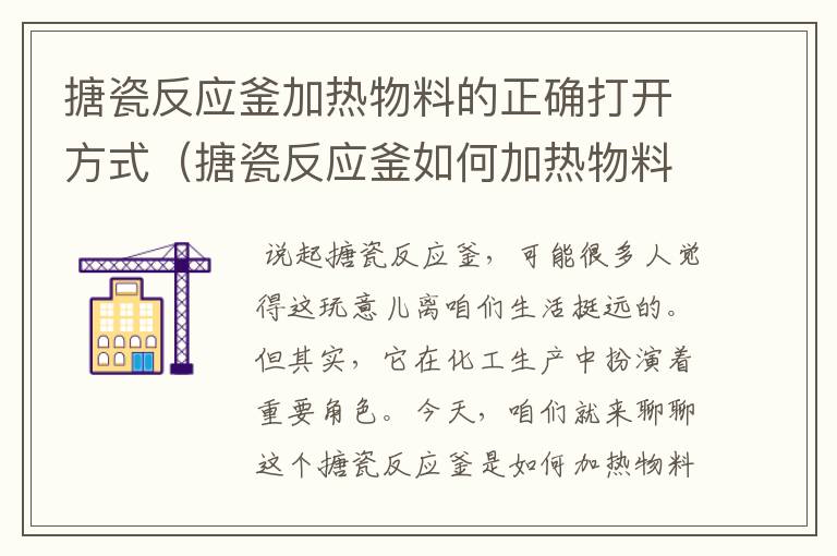 搪瓷反应釜加热物料的正确打开方式（搪瓷反应釜如何加热物料视频）