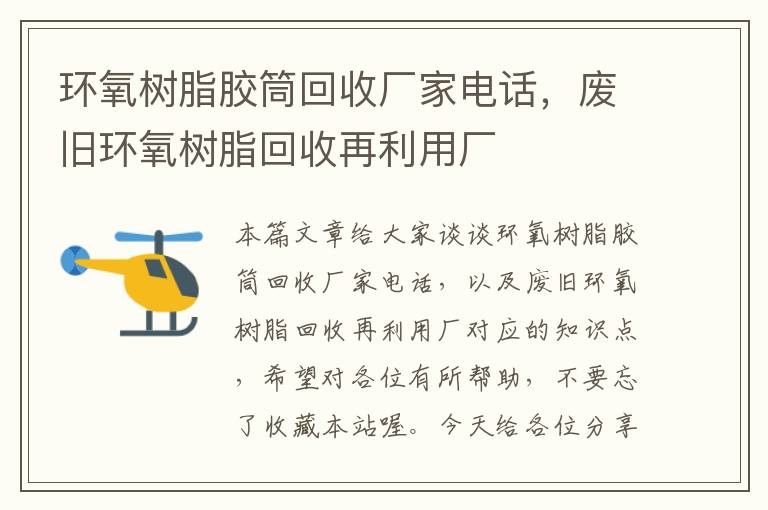 环氧树脂胶筒回收厂家电话，废旧环氧树脂回收再利用厂