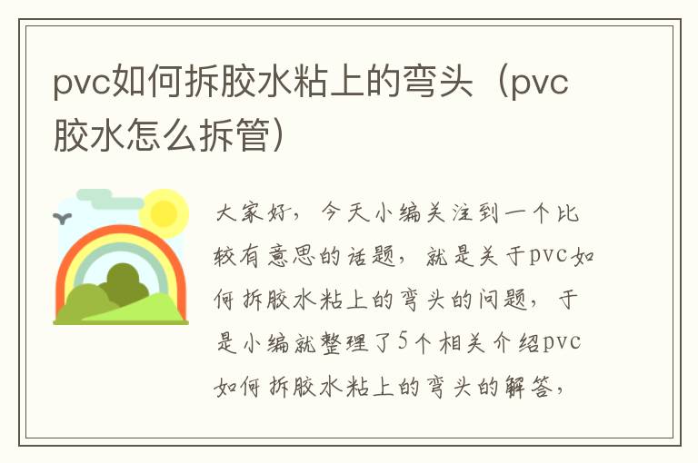 pvc如何拆胶水粘上的弯头（pvc胶水怎么拆管）