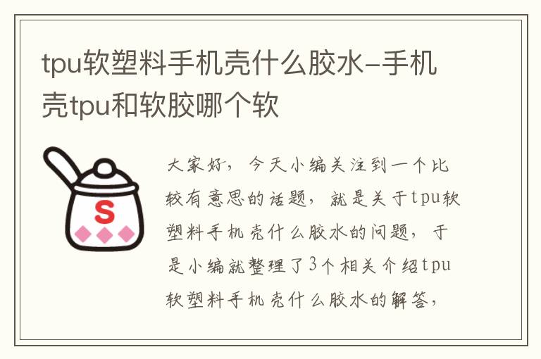 tpu软塑料手机壳什么胶水-手机壳tpu和软胶哪个软