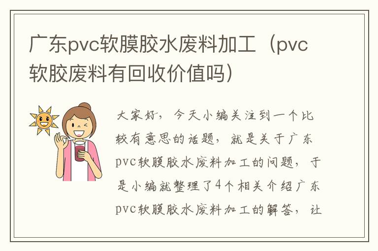 广东pvc软膜胶水废料加工（pvc软胶废料有回收价值吗）