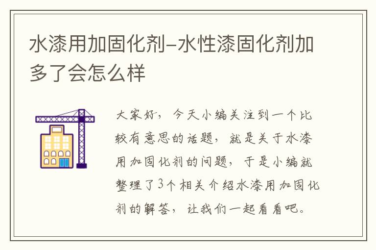 水漆用加固化剂-水性漆固化剂加多了会怎么样