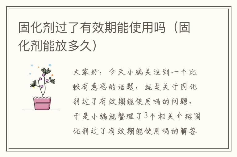 固化剂过了有效期能使用吗（固化剂能放多久）