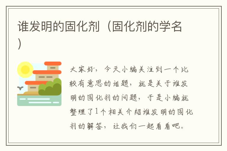 谁发明的固化剂（固化剂的学名）