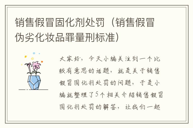 销售假冒固化剂处罚（销售假冒伪劣化妆品罪量刑标准）