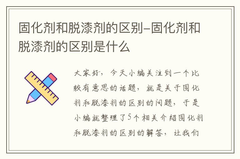 固化剂和脱漆剂的区别-固化剂和脱漆剂的区别是什么