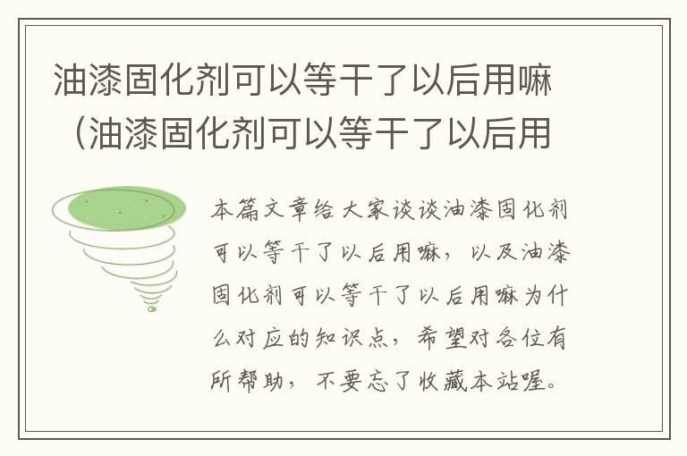 油漆固化剂可以等干了以后用嘛（油漆固化剂可以等干了以后用嘛为什么）