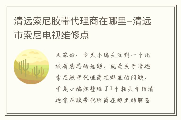 清远索尼胶带代理商在哪里-清远市索尼电视维修点