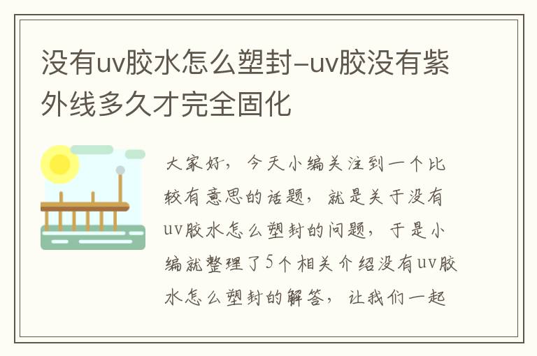 没有uv胶水怎么塑封-uv胶没有紫外线多久才完全固化