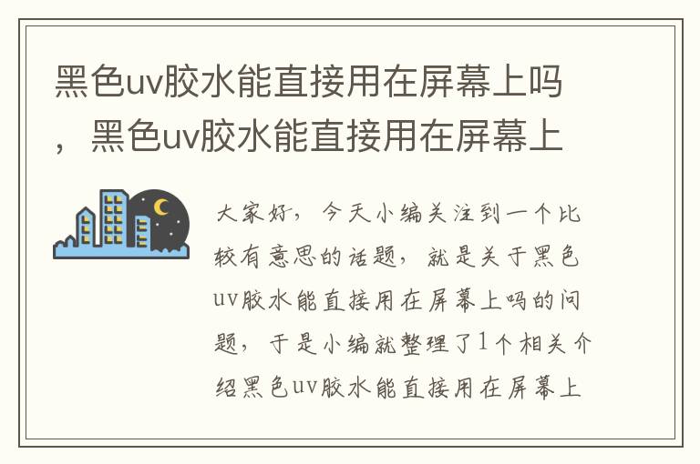 黑色uv胶水能直接用在屏幕上吗，黑色uv胶水能直接用在屏幕上吗视频