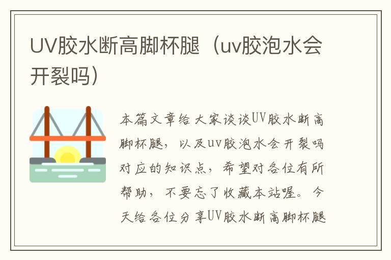 UV胶水断高脚杯腿（uv胶泡水会开裂吗）