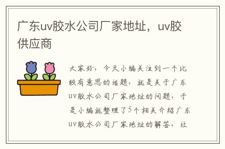 广东uv胶水公司厂家地址，uv胶供应商