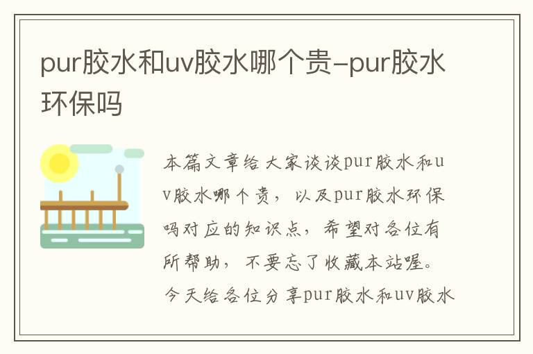 pur胶水和uv胶水哪个贵-pur胶水环保吗