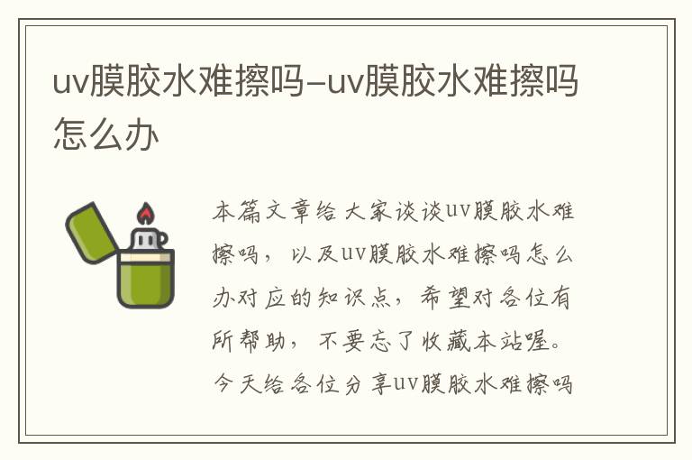 uv膜胶水难擦吗-uv膜胶水难擦吗怎么办