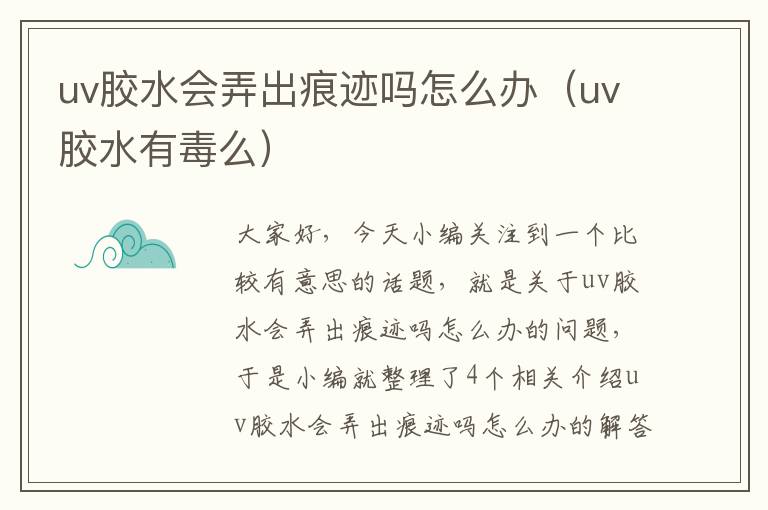 uv胶水会弄出痕迹吗怎么办（uv胶水有毒么）