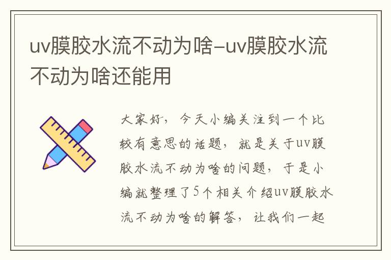 uv膜胶水流不动为啥-uv膜胶水流不动为啥还能用