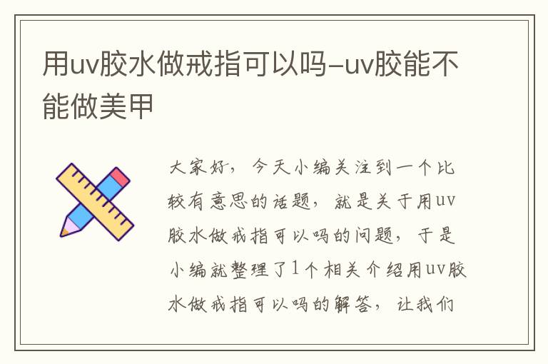 用uv胶水做戒指可以吗-uv胶能不能做美甲