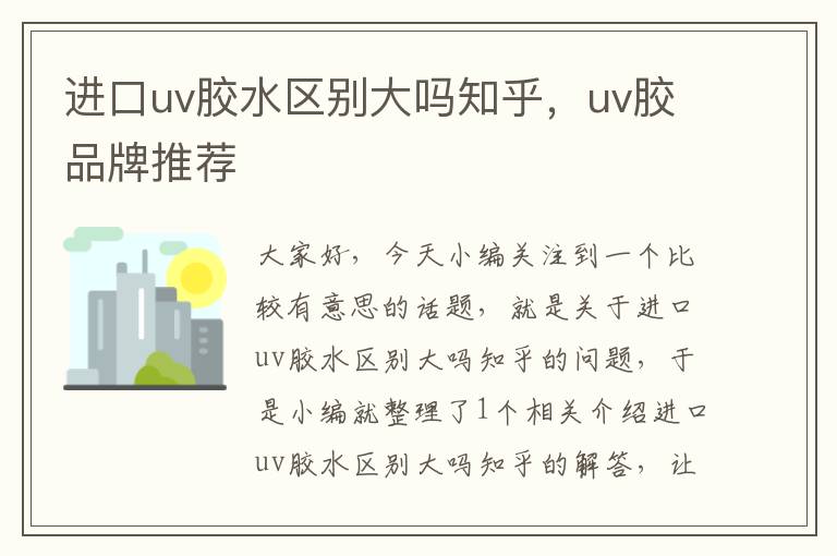 进口uv胶水区别大吗知乎，uv胶品牌推荐