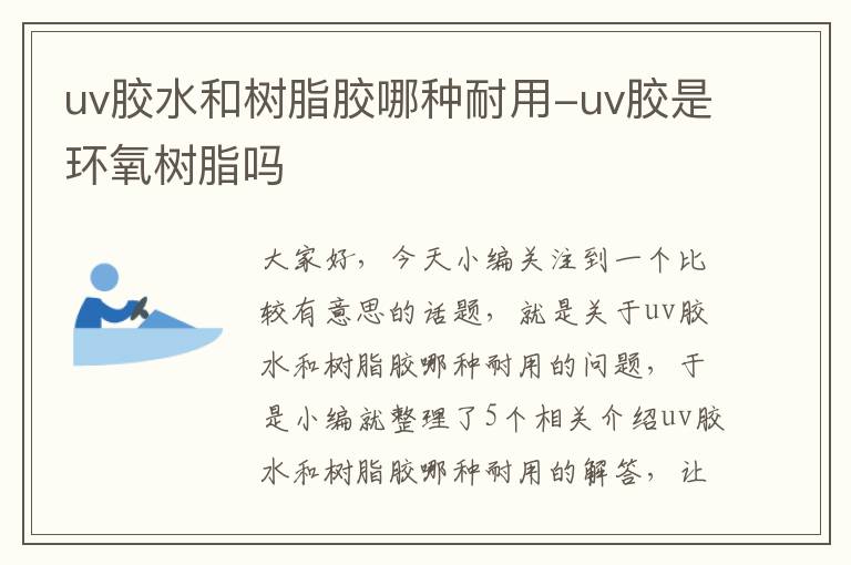 uv胶水和树脂胶哪种耐用-uv胶是环氧树脂吗