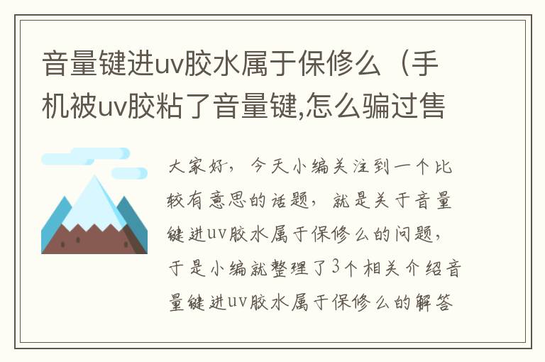 音量键进uv胶水属于保修么（手机被uv胶粘了音量键,怎么骗过售后）