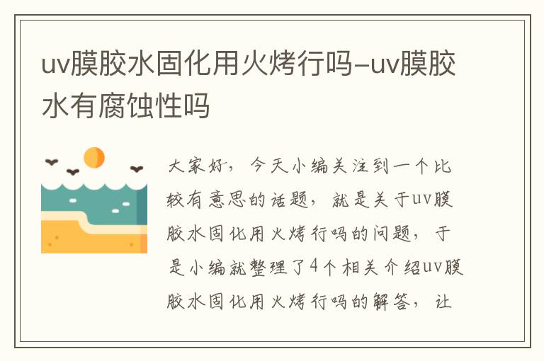 uv膜胶水固化用火烤行吗-uv膜胶水有腐蚀性吗