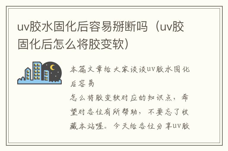 uv胶水固化后容易掰断吗（uv胶固化后怎么将胶变软）