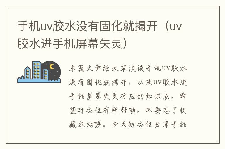 手机uv胶水没有固化就揭开（uv胶水进手机屏幕失灵）