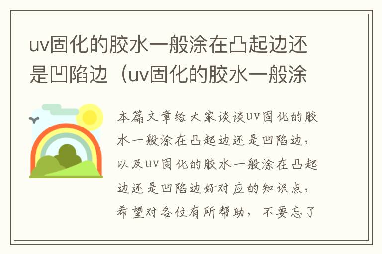 uv固化的胶水一般涂在凸起边还是凹陷边（uv固化的胶水一般涂在凸起边还是凹陷边好）