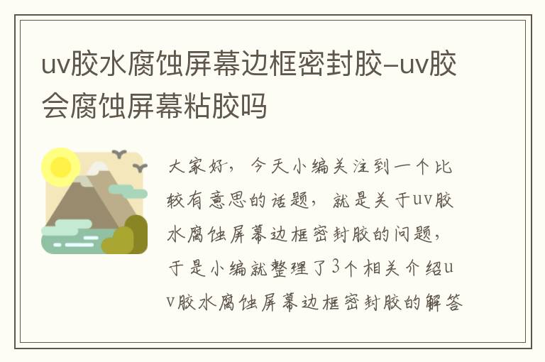 uv胶水腐蚀屏幕边框密封胶-uv胶会腐蚀屏幕粘胶吗