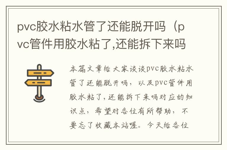 pvc胶水粘水管了还能脱开吗（pvc管件用胶水粘了,还能拆下来吗）