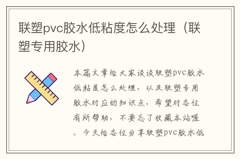 联塑pvc胶水低粘度怎么处理（联塑专用胶水）