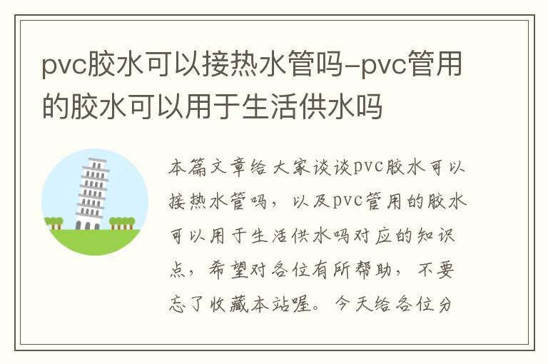 pvc胶水可以接热水管吗-pvc管用的胶水可以用于生活供水吗