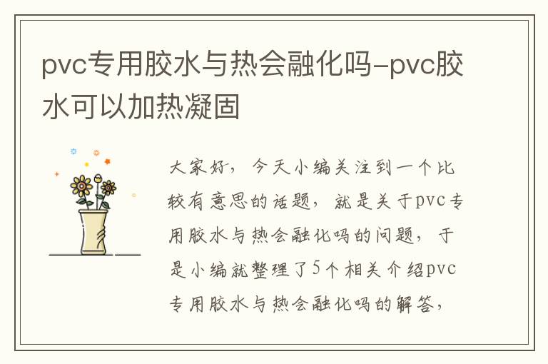 pvc专用胶水与热会融化吗-pvc胶水可以加热凝固