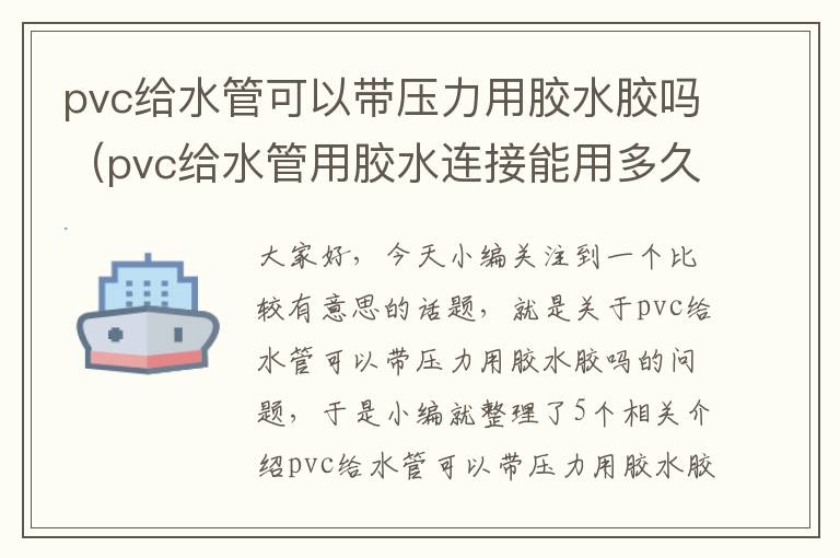 pvc给水管可以带压力用胶水胶吗（pvc给水管用胶水连接能用多久）