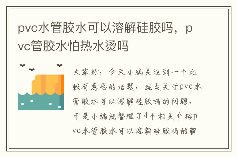 pvc水管胶水可以溶解硅胶吗，pvc管胶水怕热水烫吗