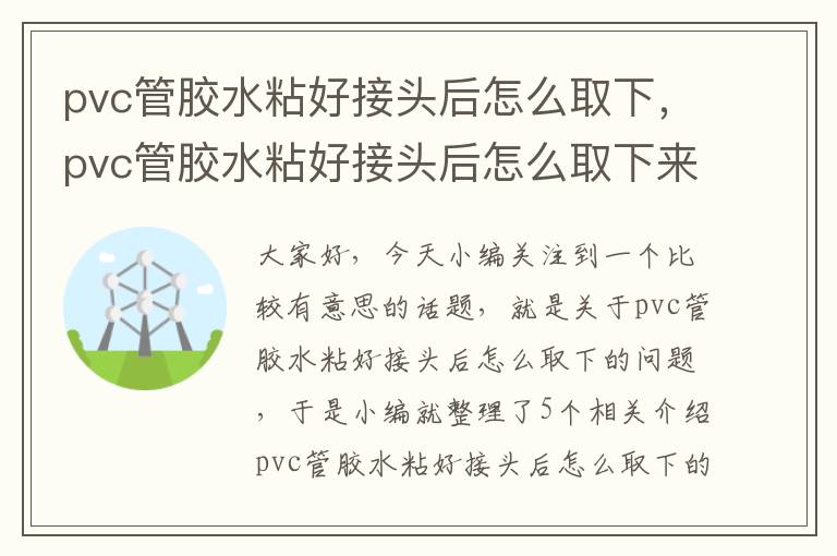 pvc管胶水粘好接头后怎么取下，pvc管胶水粘好接头后怎么取下来