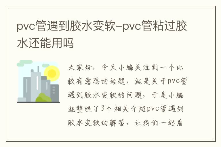 pvc管遇到胶水变软-pvc管粘过胶水还能用吗