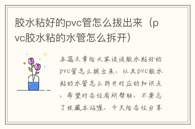 胶水粘好的pvc管怎么拔出来（pvc胶水粘的水管怎么拆开）