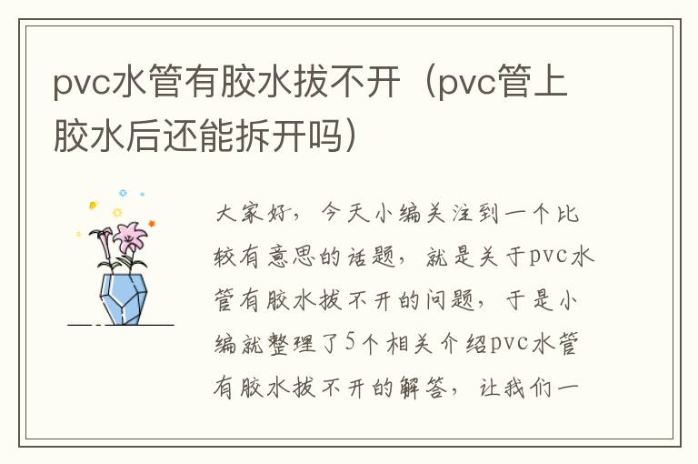 pvc水管有胶水拔不开（pvc管上胶水后还能拆开吗）