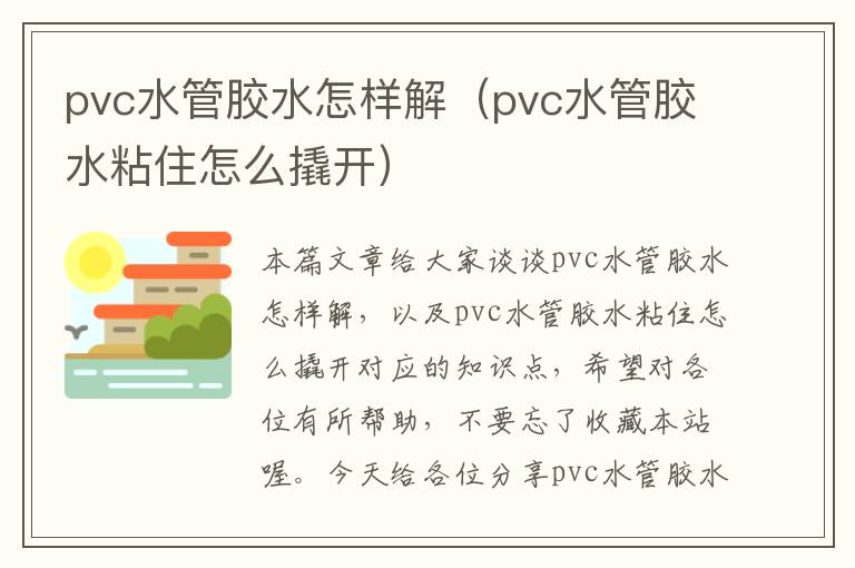 pvc水管胶水怎样解（pvc水管胶水粘住怎么撬开）