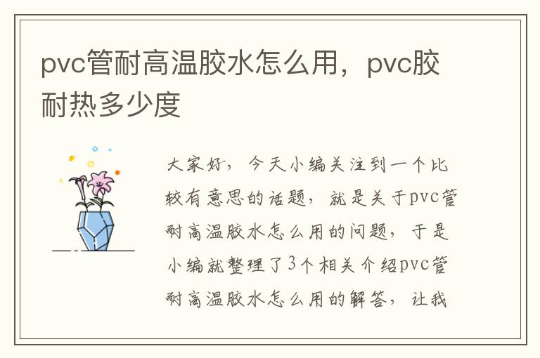 pvc管耐高温胶水怎么用，pvc胶耐热多少度