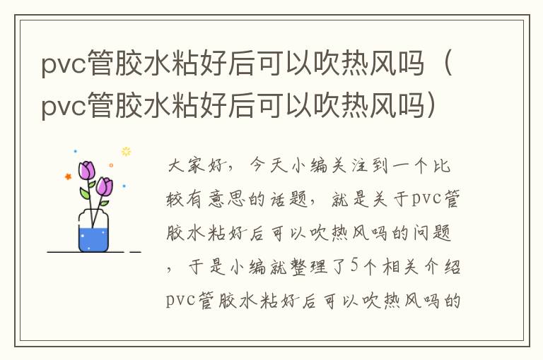 pvc管胶水粘好后可以吹热风吗（pvc管胶水粘好后可以吹热风吗）